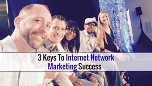 3 Keys To Internet Network Marketing Success