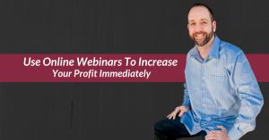 How To Use Online Webinars To Increase Your Profits Immediately