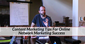 Content Marketing Tips For Online Network Marketing Success