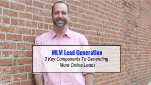 MLM Lead Generation | 3 Key Components To Generating More Online MLM Leads